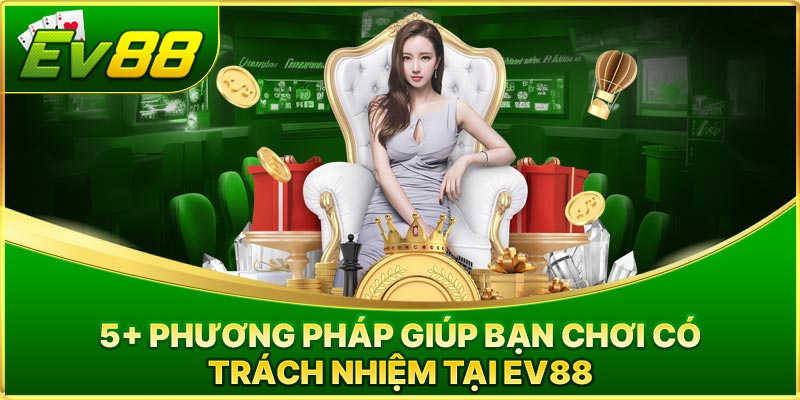 Các nguyên tắc chơi có trách nhiệm tại EV88