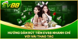 Hướng Dẫn Rút Tiền Ev88 Chi Tiết, An Toàn, Tiền Về Ngay