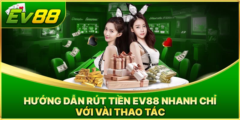 Hướng Dẫn Rút Tiền Ev88 Chi Tiết, An Toàn, Tiền Về Ngay 1 Hướng Dẫn Rút Tiền Ev88 Chi Tiết, An Toàn, Tiền Về Ngay