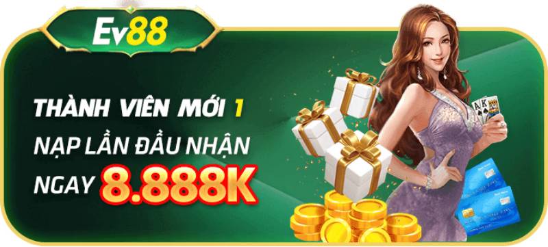 Khuyến Mãi Ev88 - Cập Nhật Các Ưu Đãi Cực Hấp Dẫn Nhất 7 Khuyến mãi cho người mới: Nhận 8.888K khi nạp lần đầu